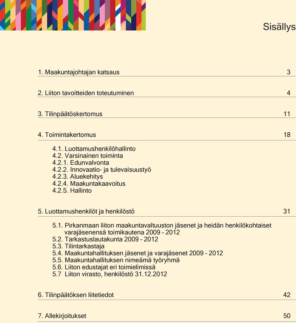 5.1. Pirkanmaan liiton maakuntavaltuuston jäsenet ja heidän henkilökohtaiset varajäsenensä toimikautena 2009 2012 5.2. Tarkastuslautakunta 2009 2012 5.3. Tilintarkastaja 5.4.