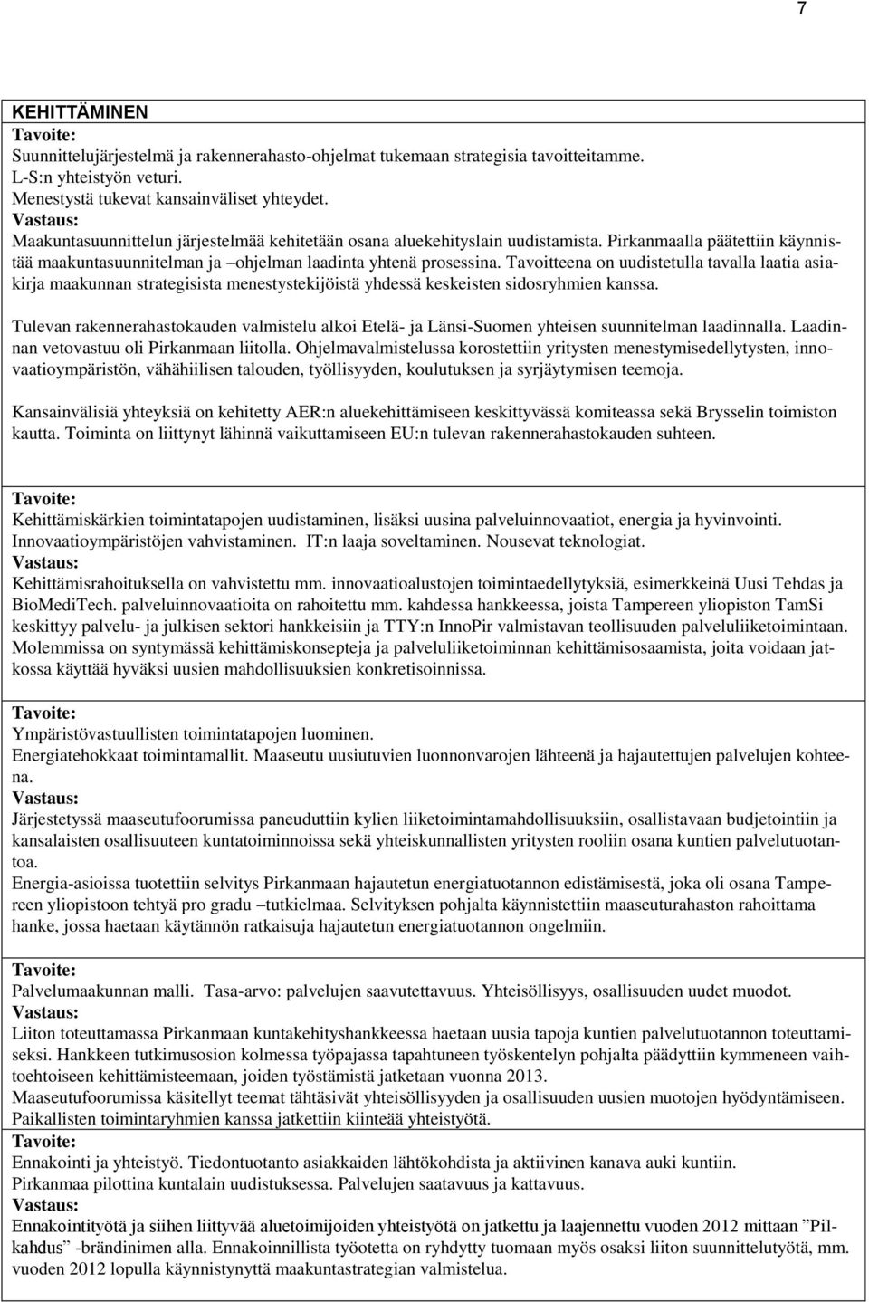 Tavoitteena on uudistetulla tavalla laatia asiakirja maakunnan strategisista menestystekijöistä yhdessä keskeisten sidosryhmien kanssa.