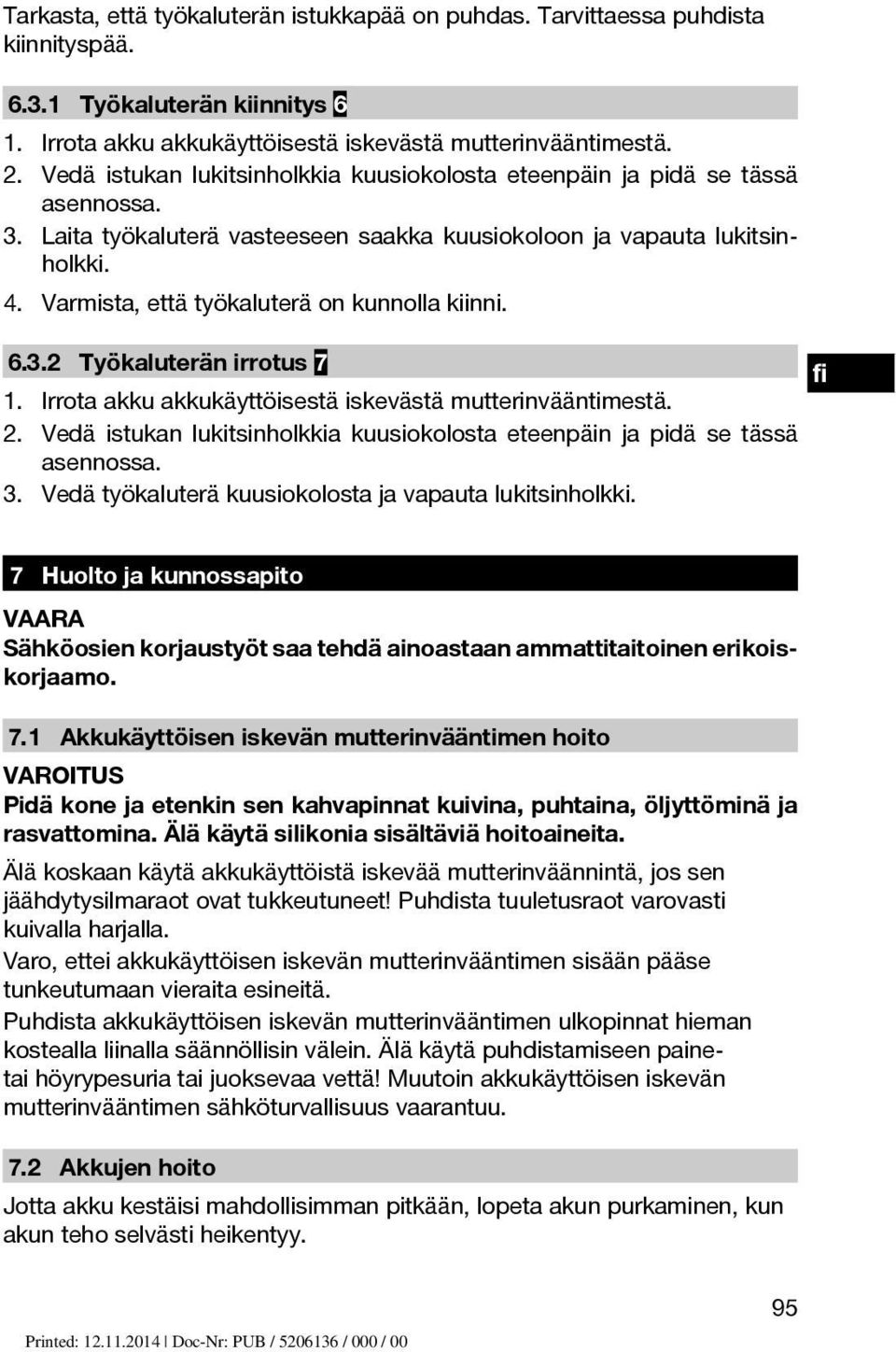 Varmista, että työkaluterä on kunnolla kiinni. 6.3.2 Työkaluterän irrotus 7 1. Irrota akku akkukäyttöisestä iskevästä mutterinvääntimestä. 2.