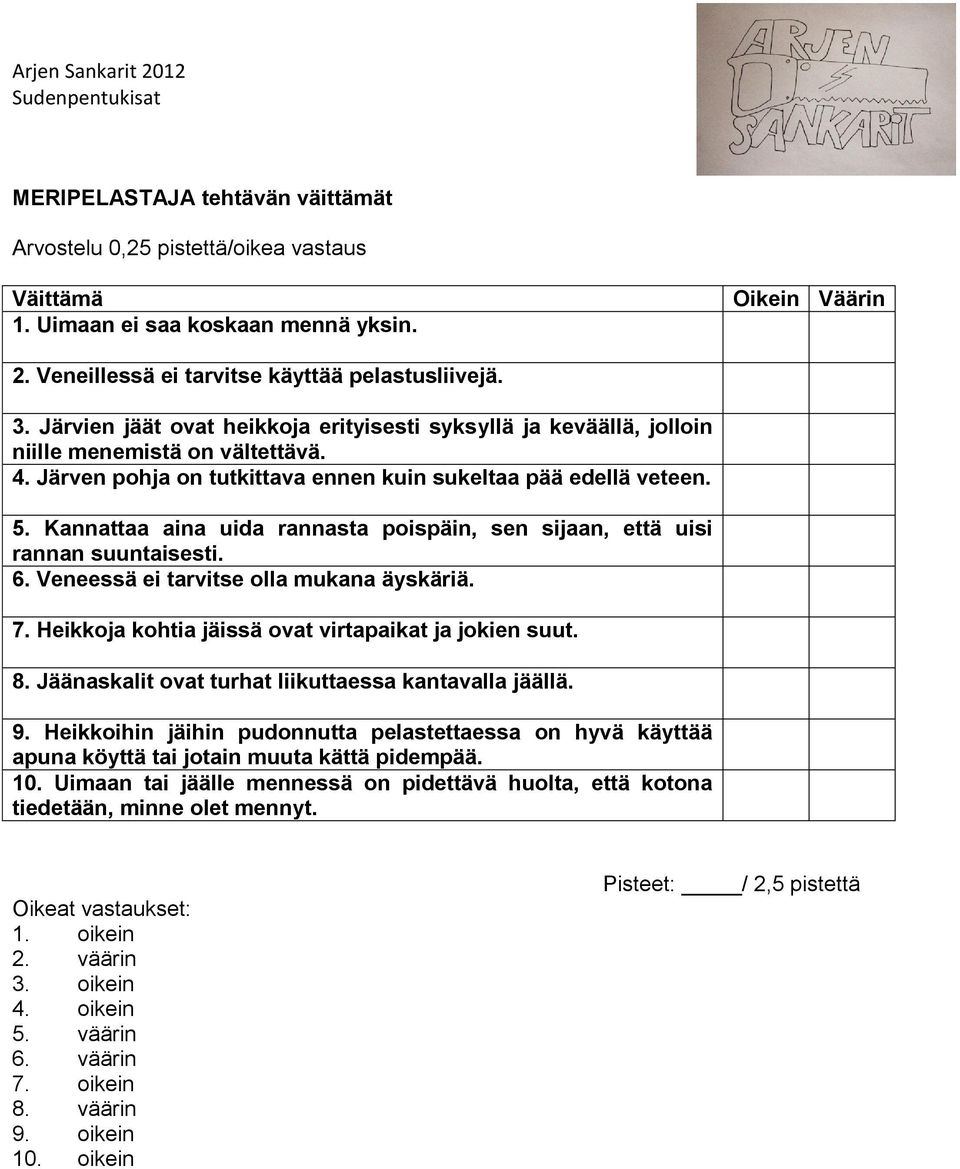 Kannattaa aina uida rannasta poispäin, sen sijaan, että uisi rannan suuntaisesti. 6. Veneessä ei tarvitse olla mukana äyskäriä. 7. Heikkoja kohtia jäissä ovat virtapaikat ja jokien suut. 8.