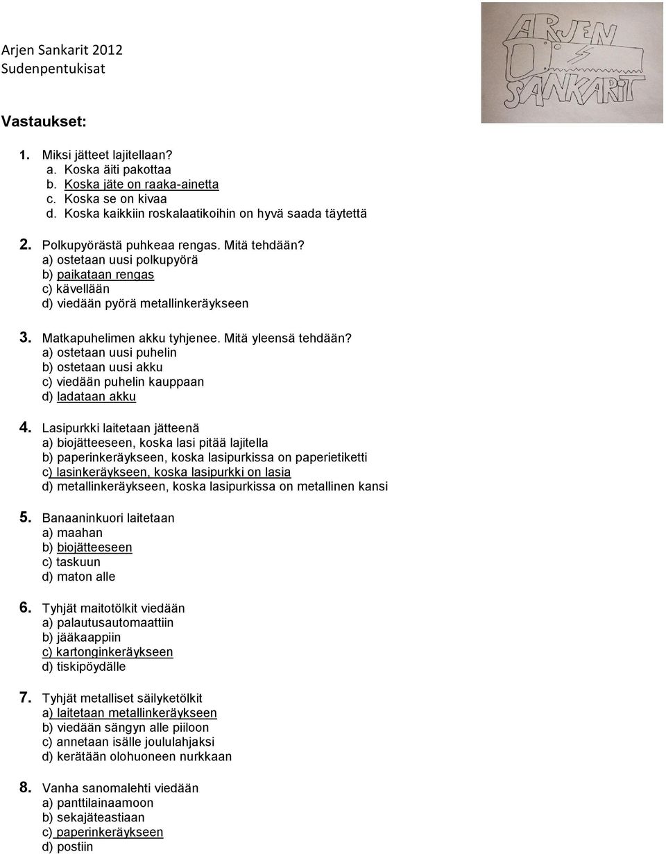 a) ostetaan uusi puhelin b) ostetaan uusi akku c) viedään puhelin kauppaan d) ladataan akku 4.