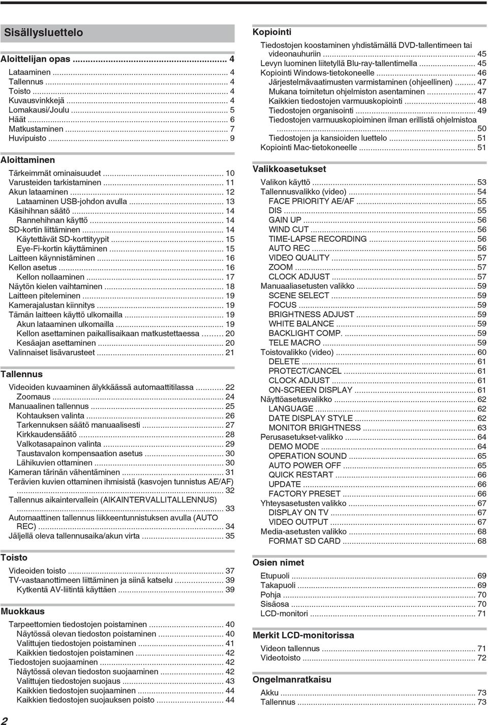 Laitteen käynnistäminen 16 Kellon asetus 16 Kellon nollaaminen 17 Näytön kielen vaihtaminen 18 Laitteen piteleminen 19 Kamerajalustan kiinnitys 19 Tämän laitteen käyttö ulkomailla 19 Akun lataaminen