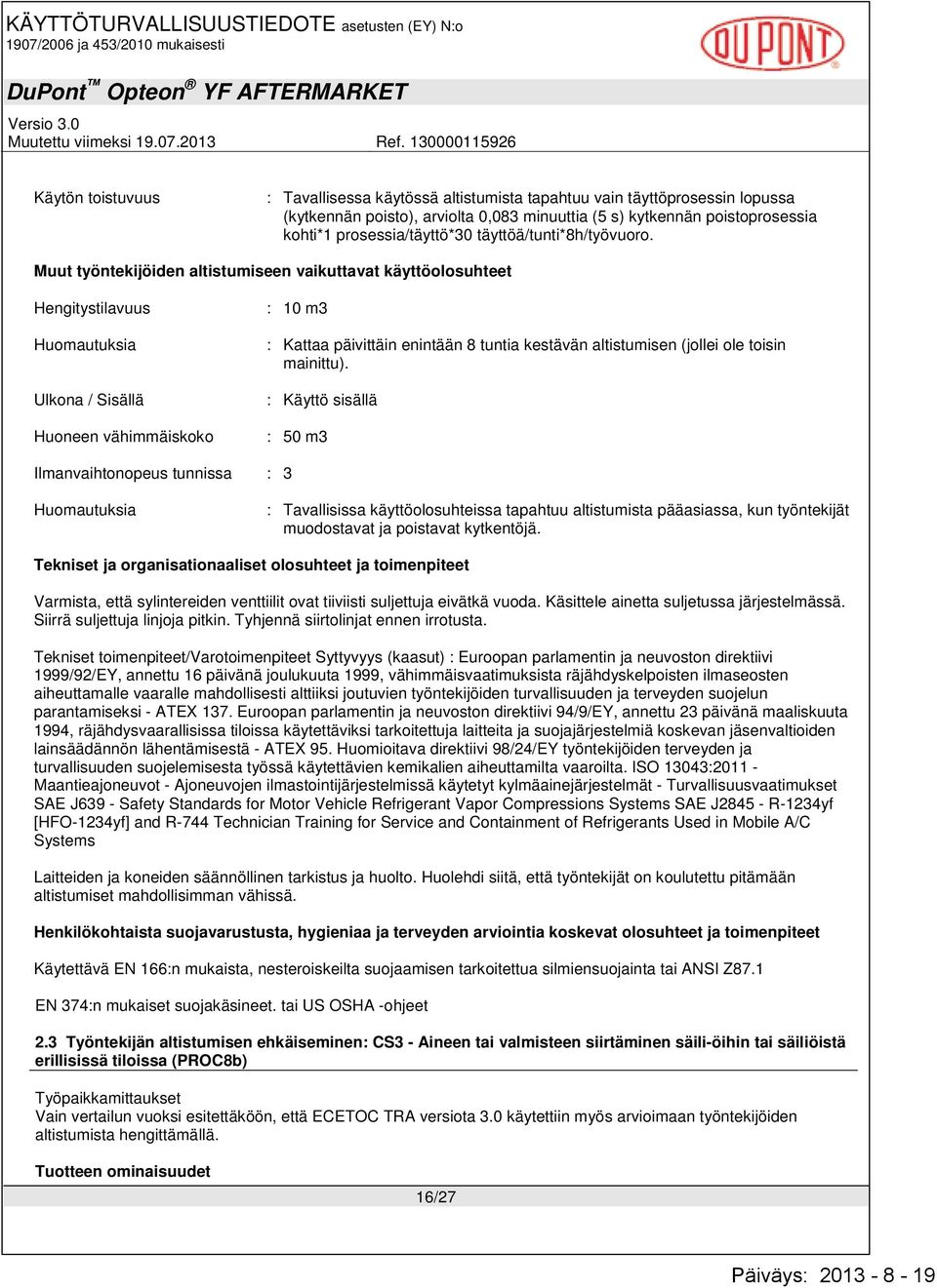 Muut työntekijöiden altistumiseen vaikuttavat käyttöolosuhteet Hengitystilavuus Ulkona / Sisällä Huoneen vähimmäiskoko : 10 m3 : Kattaa päivittäin enintään 8 tuntia kestävän altistumisen (jollei ole