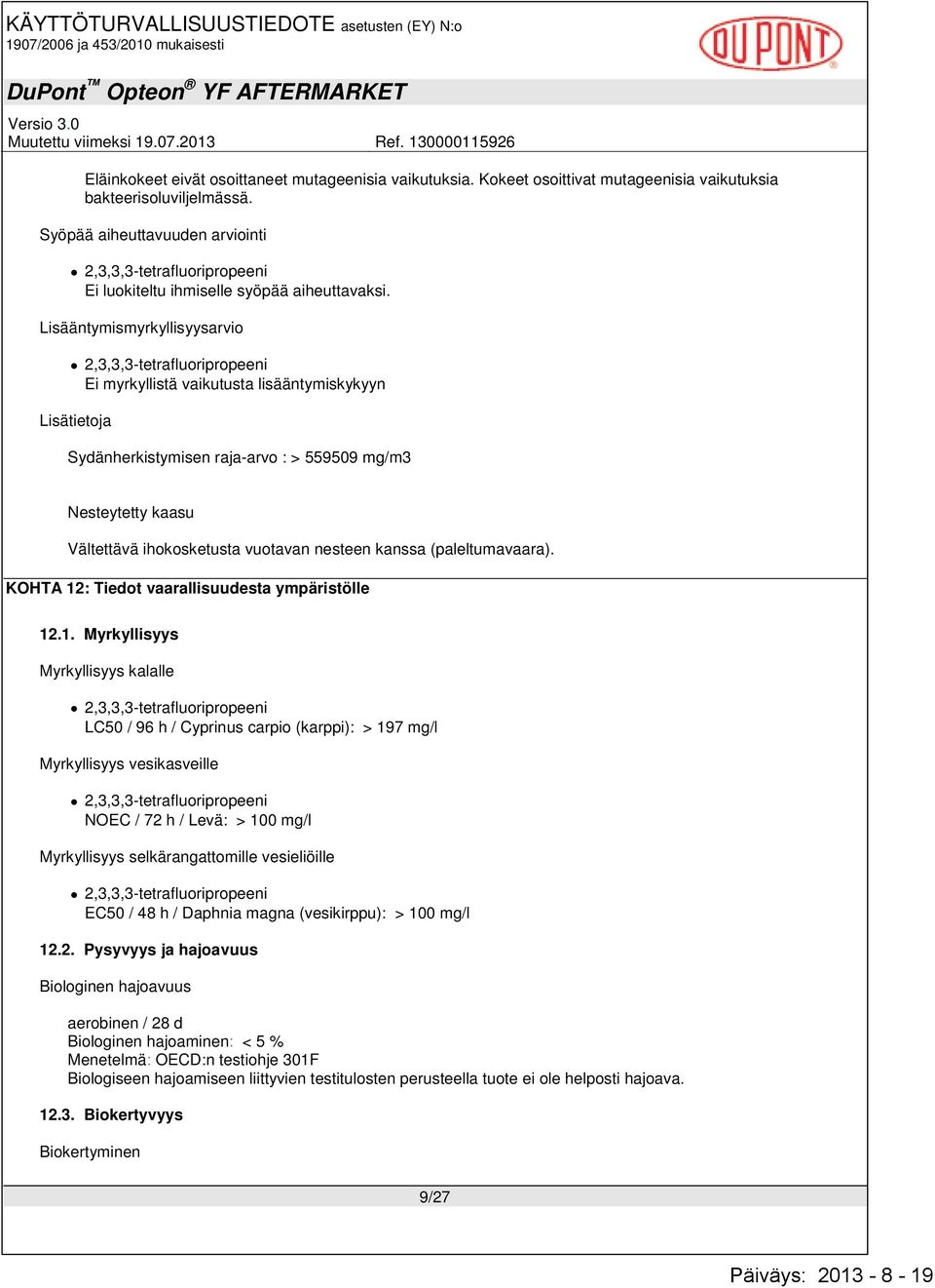 Lisääntymismyrkyllisyysarvio 2,3,3,3-tetrafluoripropeeni Ei myrkyllistä vaikutusta lisääntymiskykyyn Lisätietoja Sydänherkistymisen raja-arvo : > 559509 mg/m3 Nesteytetty kaasu Vältettävä