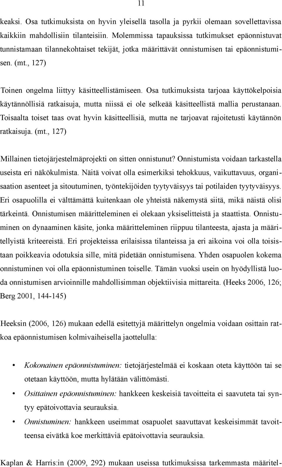 Osa tutkimuksista tarjoaa käyttökelpoisia käytännöllisiä ratkaisuja, mutta niissä ei ole selkeää käsitteellistä mallia perustanaan.