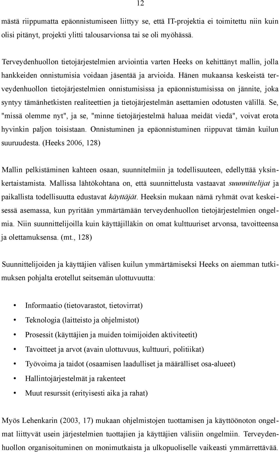 Hänen mukaansa keskeistä terveydenhuollon tietojärjestelmien onnistumisissa ja epäonnistumisissa on jännite, joka syntyy tämänhetkisten realiteettien ja tietojärjestelmän asettamien odotusten välillä.