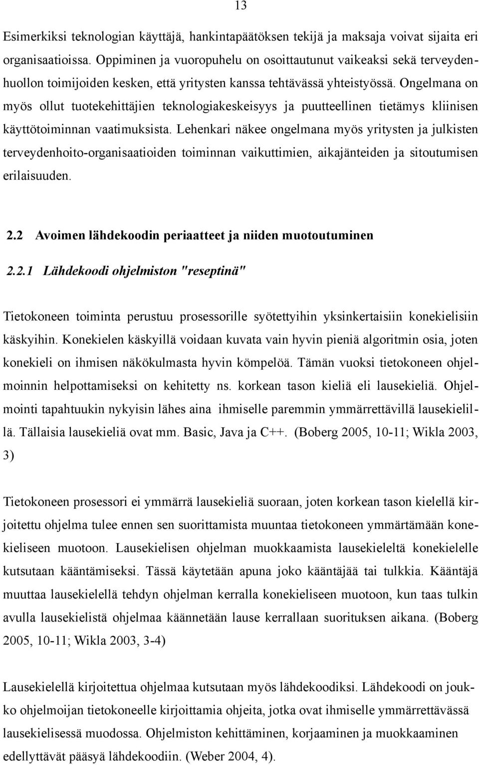 Ongelmana on myös ollut tuotekehittäjien teknologiakeskeisyys ja puutteellinen tietämys kliinisen käyttötoiminnan vaatimuksista.