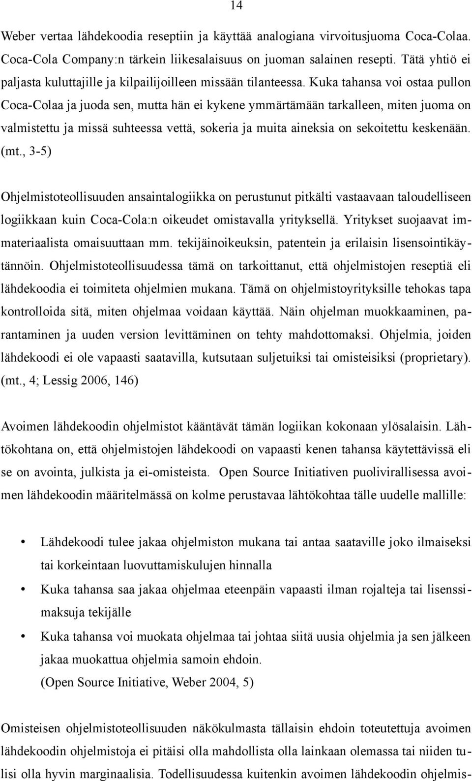 Kuka tahansa voi ostaa pullon Coca-Colaa ja juoda sen, mutta hän ei kykene ymmärtämään tarkalleen, miten juoma on valmistettu ja missä suhteessa vettä, sokeria ja muita aineksia on sekoitettu