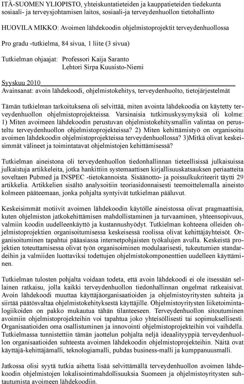 lähdekoodi, ohjelmistokehitys, terveydenhuolto, tietojärjestelmät Tämän tutkielman tarkoituksena oli selvittää, miten avointa lähdekoodia on käytetty terveydenhuollon ohjelmistoprojekteissa.