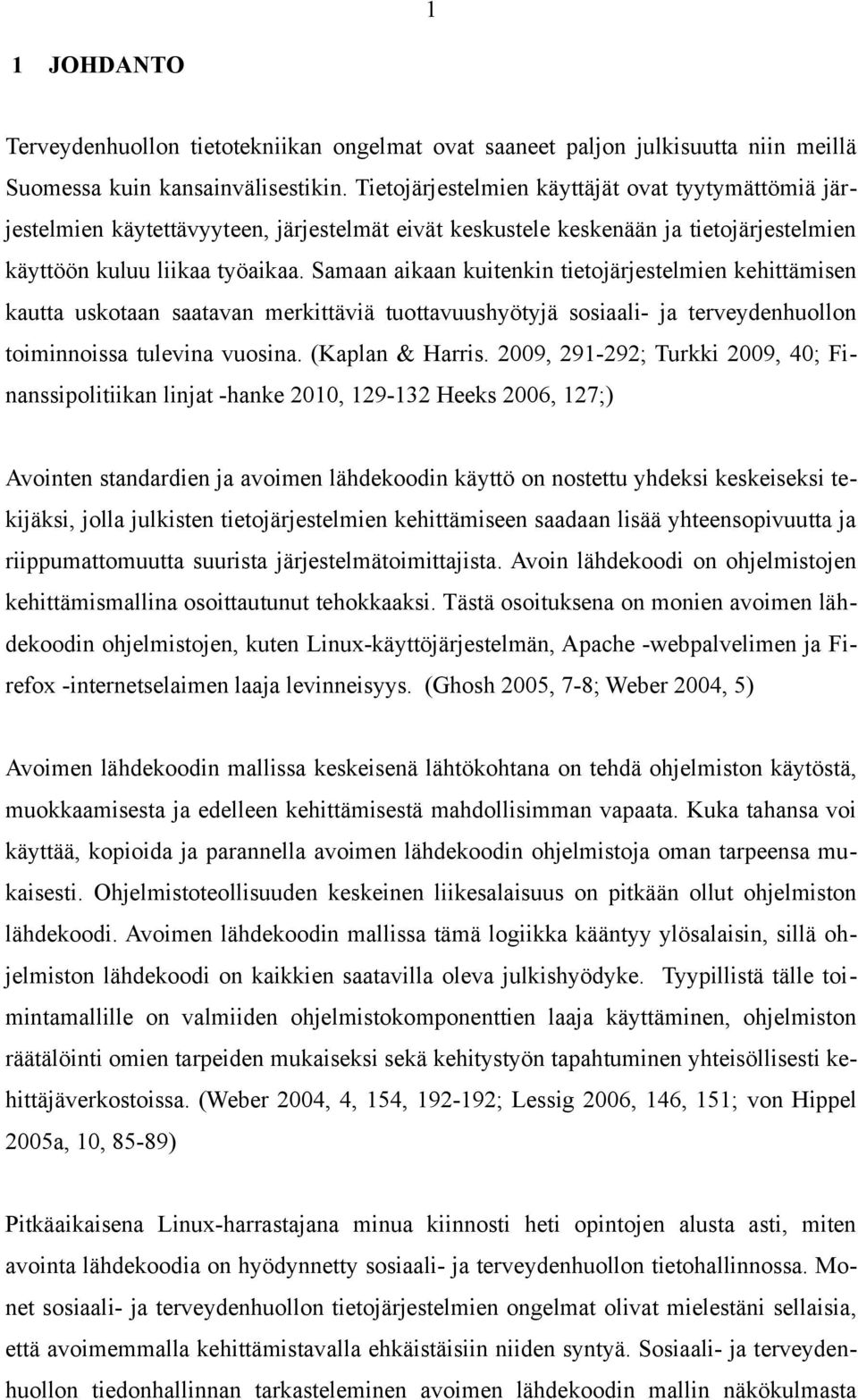 Samaan aikaan kuitenkin tietojärjestelmien kehittämisen kautta uskotaan saatavan merkittäviä tuottavuushyötyjä sosiaali- ja terveydenhuollon toiminnoissa tulevina vuosina. (Kaplan & Harris.