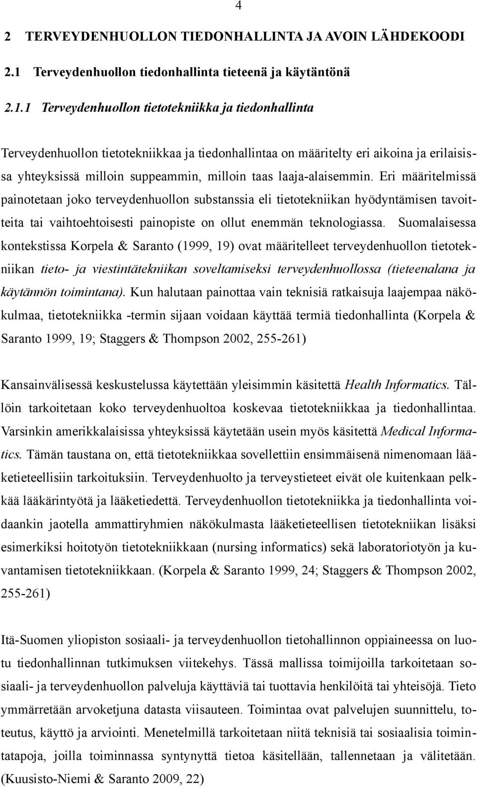 1 Terveydenhuollon tietotekniikka ja tiedonhallinta Terveydenhuollon tietotekniikkaa ja tiedonhallintaa on määritelty eri aikoina ja erilaisissa yhteyksissä milloin suppeammin, milloin taas