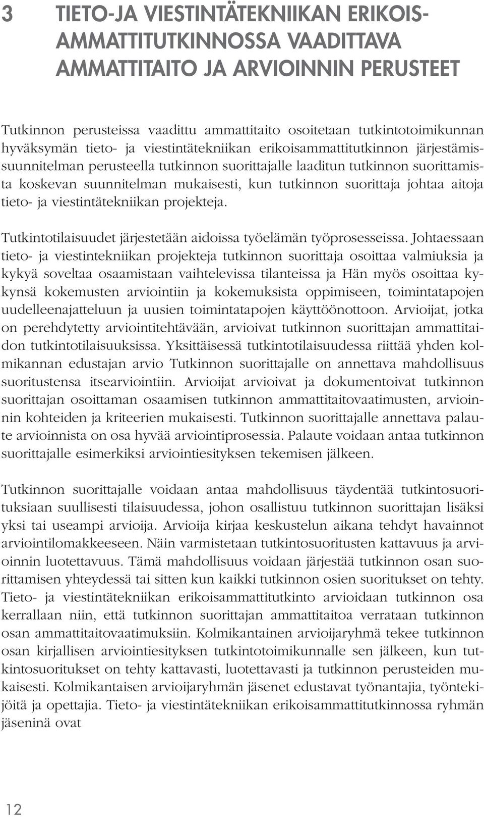 johtaa aitoja tieto- ja viestintätekniikan projekteja. Tutkintotilaisuudet järjestetään aidoissa työelämän työprosesseissa.