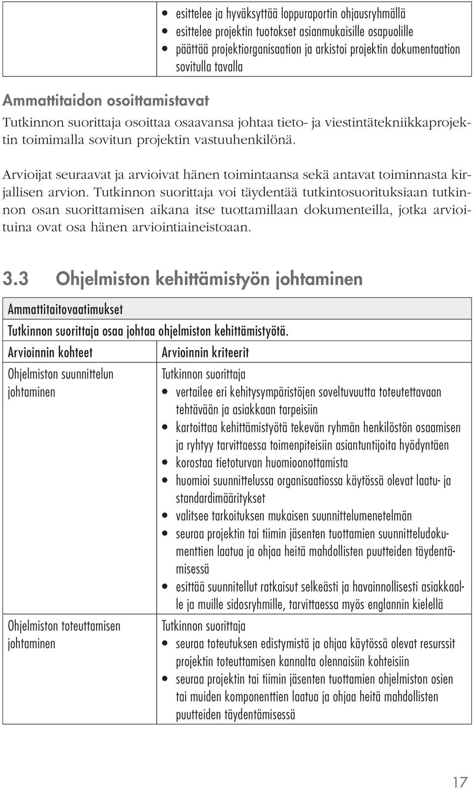 Arvioijat seuraavat ja arvioivat hänen toimintaansa sekä antavat toiminnasta kirjallisen arvion.