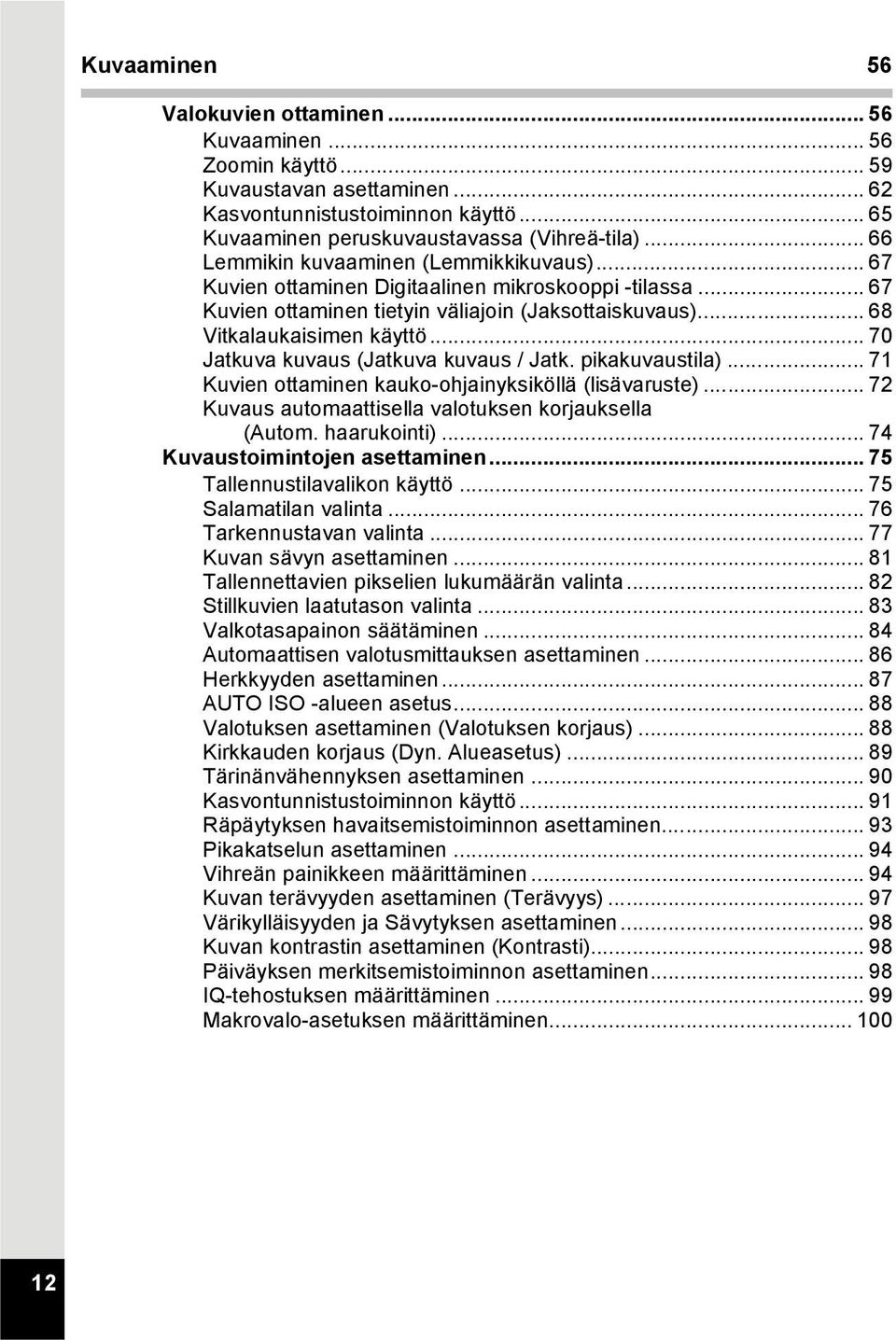 .. 70 Jatkuva kuvaus (Jatkuva kuvaus / Jatk. pikakuvaustila)... 71 Kuvien ottaminen kauko-ohjainyksiköllä (lisävaruste)... 72 Kuvaus automaattisella valotuksen korjauksella (Autom. haarukointi).