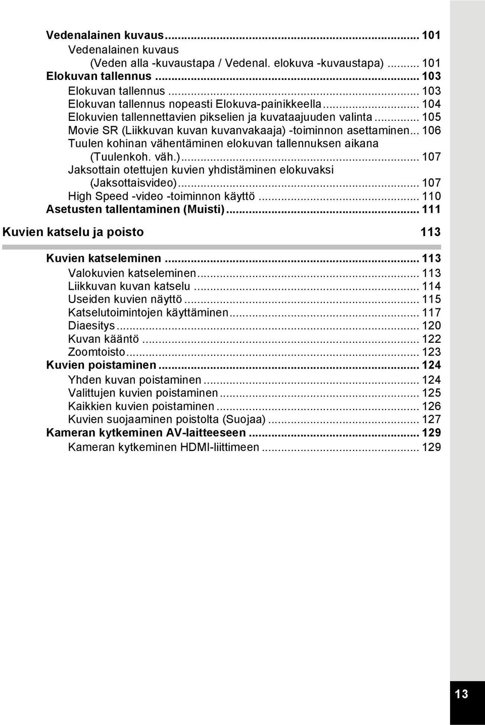 .. 106 Tuulen kohinan vähentäminen elokuvan tallennuksen aikana (Tuulenkoh. väh.)... 107 Jaksottain otettujen kuvien yhdistäminen elokuvaksi (Jaksottaisvideo)... 107 High Speed -video -toiminnon käyttö.