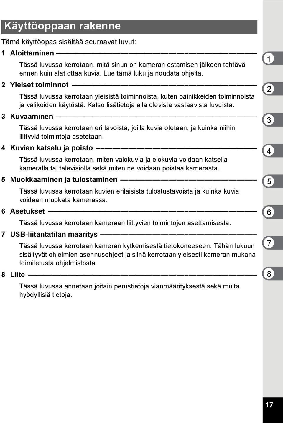 Katso lisätietoja alla olevista vastaavista luvuista. 3 Kuvaaminen Tässä luvussa kerrotaan eri tavoista, joilla kuvia otetaan, ja kuinka niihin liittyviä toimintoja asetetaan.