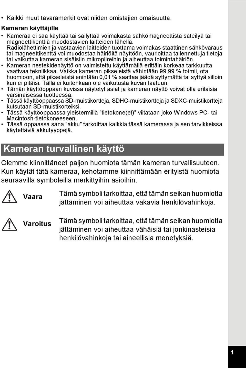 Radiolähettimien ja vastaavien laitteiden tuottama voimakas staattinen sähkövaraus tai magneettikenttä voi muodostaa häiriöitä näyttöön, vaurioittaa tallennettuja tietoja tai vaikuttaa kameran