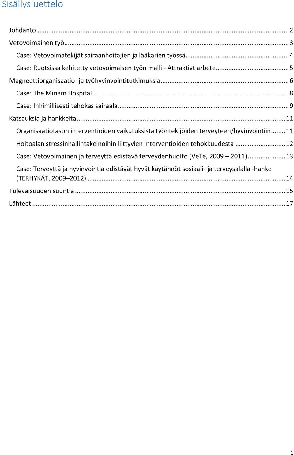 .. 11 Organisaatiotason interventioiden vaikutuksista työntekijöiden terveyteen/hyvinvointiin... 11 Hoitoalan stressinhallintakeinoihin liittyvien interventioiden tehokkuudesta.