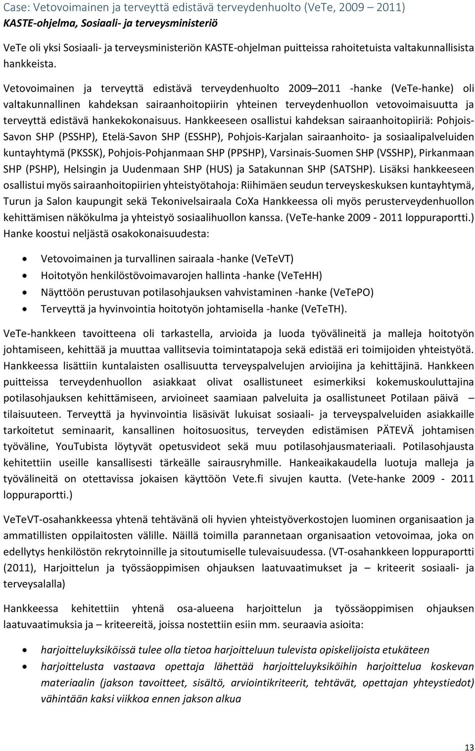 Vetovoimainen ja terveyttä edistävä terveydenhuolto 2009 2011 -hanke (VeTe-hanke) oli valtakunnallinen kahdeksan sairaanhoitopiirin yhteinen terveydenhuollon vetovoimaisuutta ja terveyttä edistävä