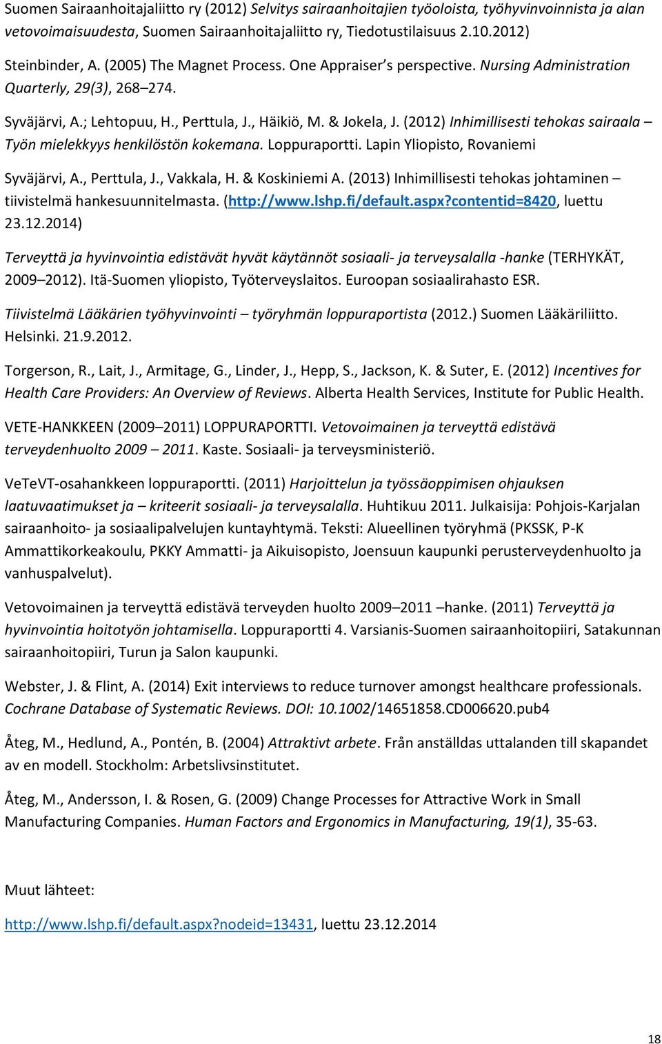 (2012) Inhimillisesti tehokas sairaala Työn mielekkyys henkilöstön kokemana. Loppuraportti. Lapin Yliopisto, Rovaniemi Syväjärvi, A., Perttula, J., Vakkala, H. & Koskiniemi A.