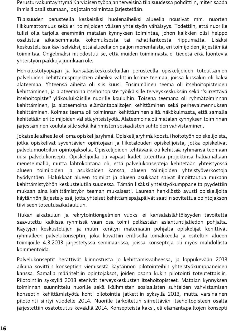 Todettiin, että nuorille tulisi olla tarjolla enemmän matalan kynnyksen toimintaa, johon kaikkien olisi helppo osallistua aikaisemmasta kokemuksesta tai rahatilanteesta riippumatta.