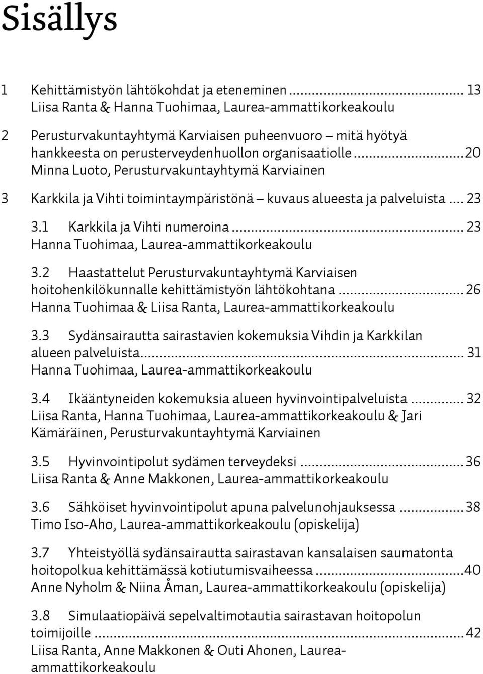 .. 20 Minna Luoto, Perusturvakuntayhtymä Karviainen 3 Karkkila ja Vihti toimintaympäristönä kuvaus alueesta ja palveluista... 23 3.1 Karkkila ja Vihti numeroina.