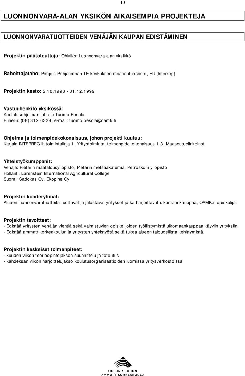 fi Ohjelma ja toimenpidekokonaisuus, johon projekti kuuluu: Karjala INTERREG II: toimintalinja 1. Yritystoiminta, toimenpidekokonaisuus 1.3.