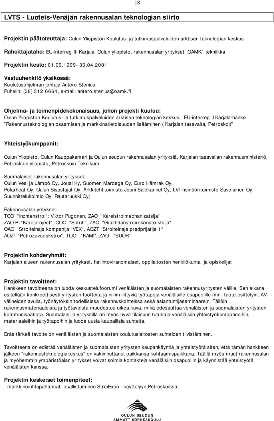 fi Ohjelma- ja toimenpidekokonaisuus, johon projekti kuuluu: Oulun Yliopiston Koulutus- ja tutkimuspalveluiden arktisen teknologian keskus, EU-interreg II Karjala-hanke Rakennusteknologian osaamisen