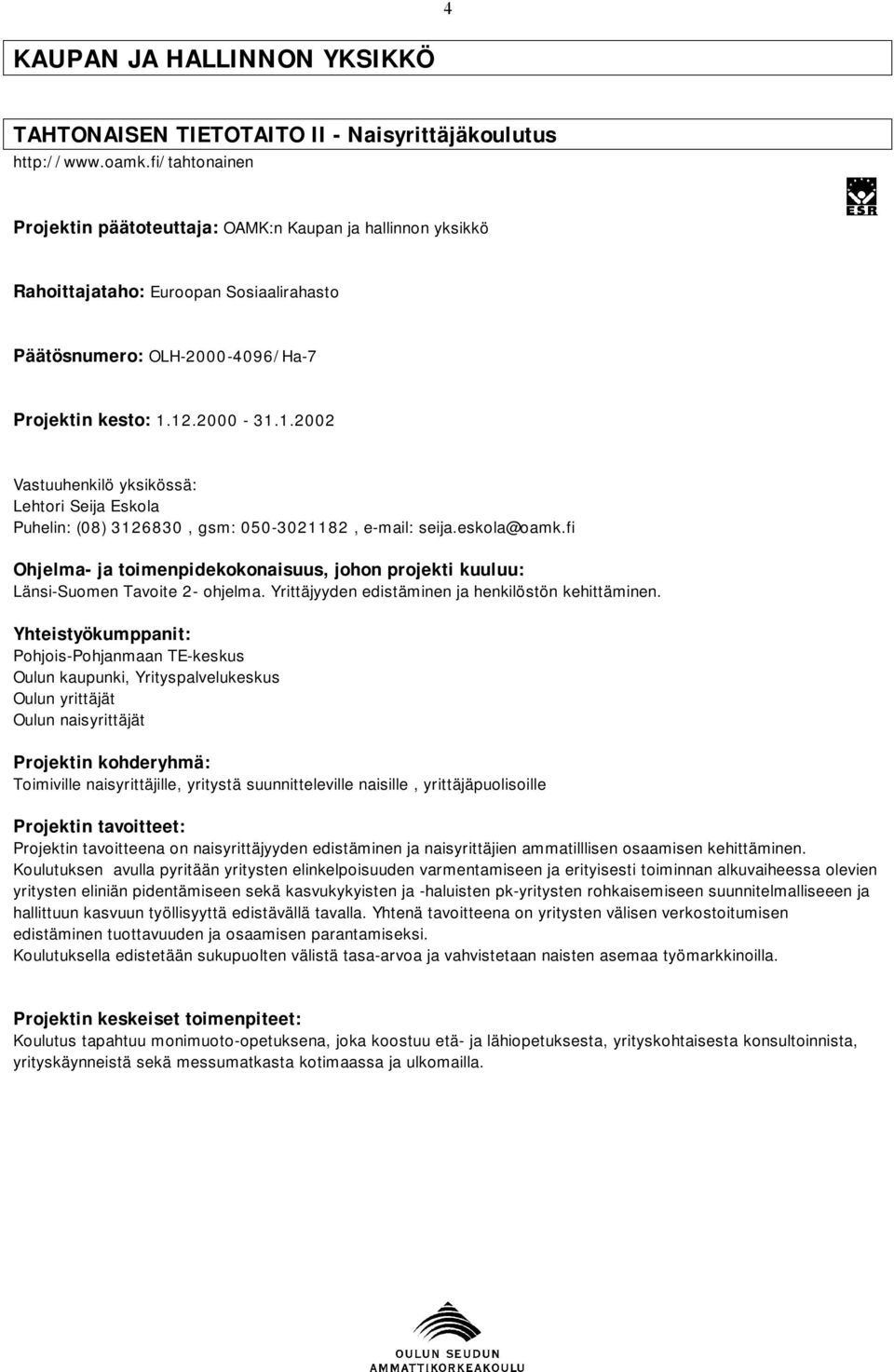 12.2000-31.1.2002 Lehtori Seija Eskola Puhelin: (08) 3126830, gsm: 050-3021182, e-mail: seija.eskola@oamk.fi Ohjelma- ja toimenpidekokonaisuus, johon projekti kuuluu: Länsi-Suomen Tavoite 2- ohjelma.