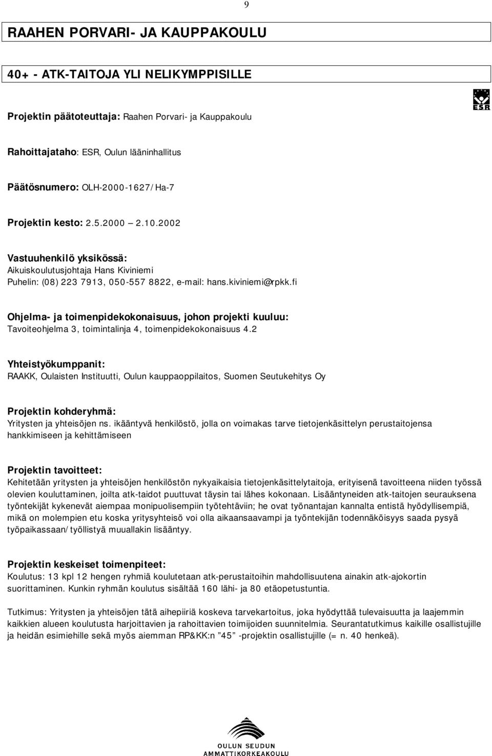 fi Ohjelma- ja toimenpidekokonaisuus, johon projekti kuuluu: Tavoiteohjelma 3, toimintalinja 4, toimenpidekokonaisuus 4.