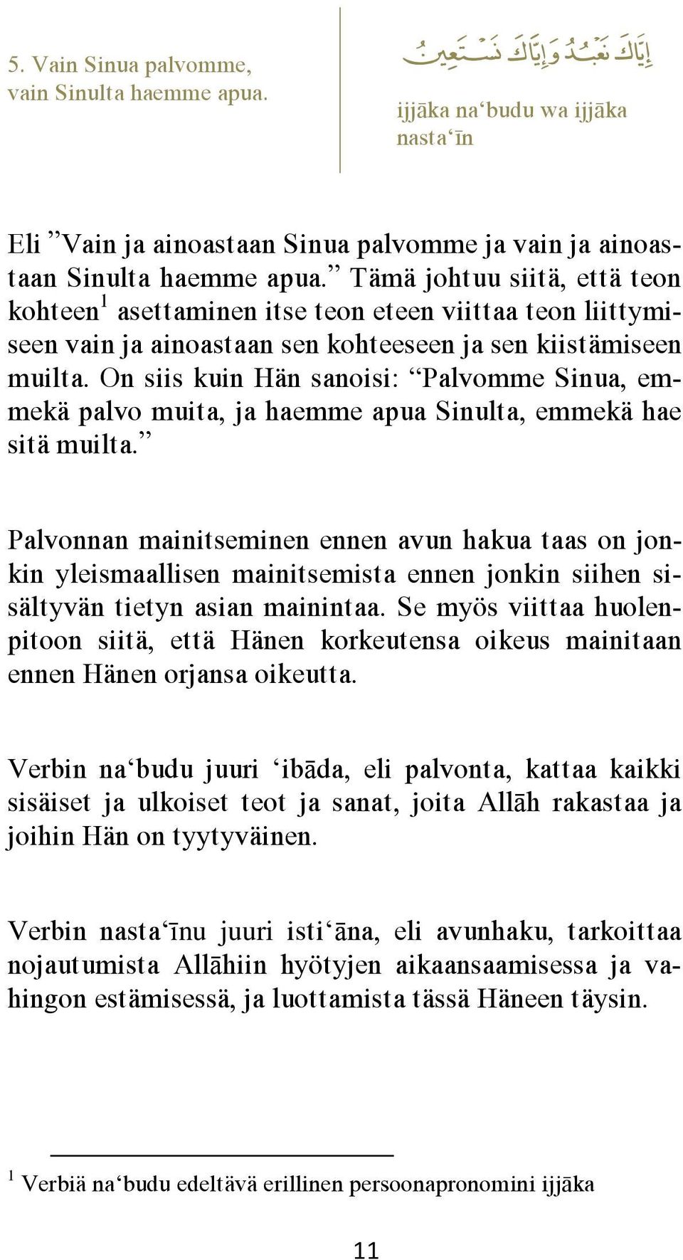 On siis kuin Hän sanoisi: Palvomme Sinua, emmekä palvo muita, ja haemme apua Sinulta, emmekä hae sitä muilta.