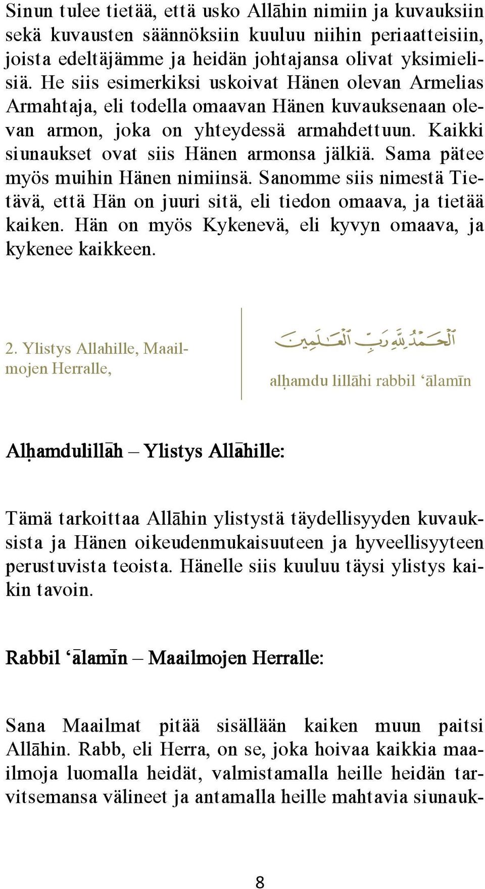 Sama pätee myös muihin Hänen nimiinsä. Sanomme siis nimestä Tietävä, että Hän on juuri sitä, eli tiedon omaava, ja tietää kaiken. Hän on myös Kykenevä, eli kyvyn omaava, ja kykenee kaikkeen. 2.