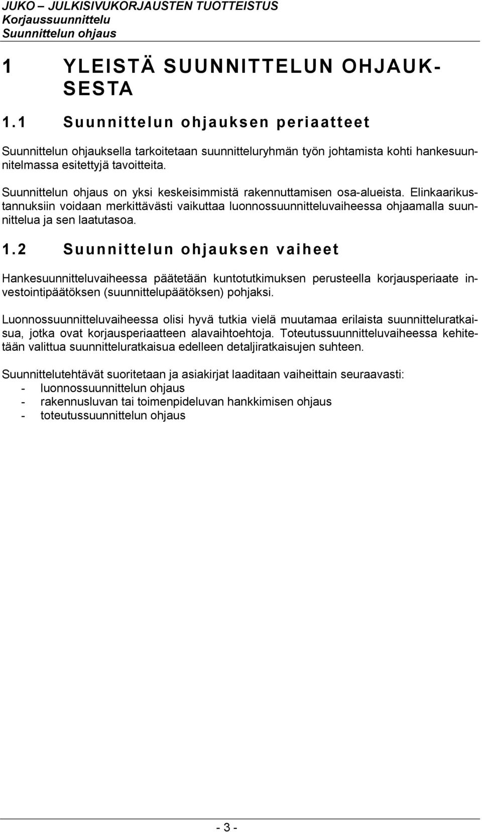 2 Suunnittelun ohjauksen vaiheet Hankesuunnitteluvaiheessa päätetään kuntotutkimuksen perusteella korjausperiaate investointipäätöksen (suunnittelupäätöksen) pohjaksi.