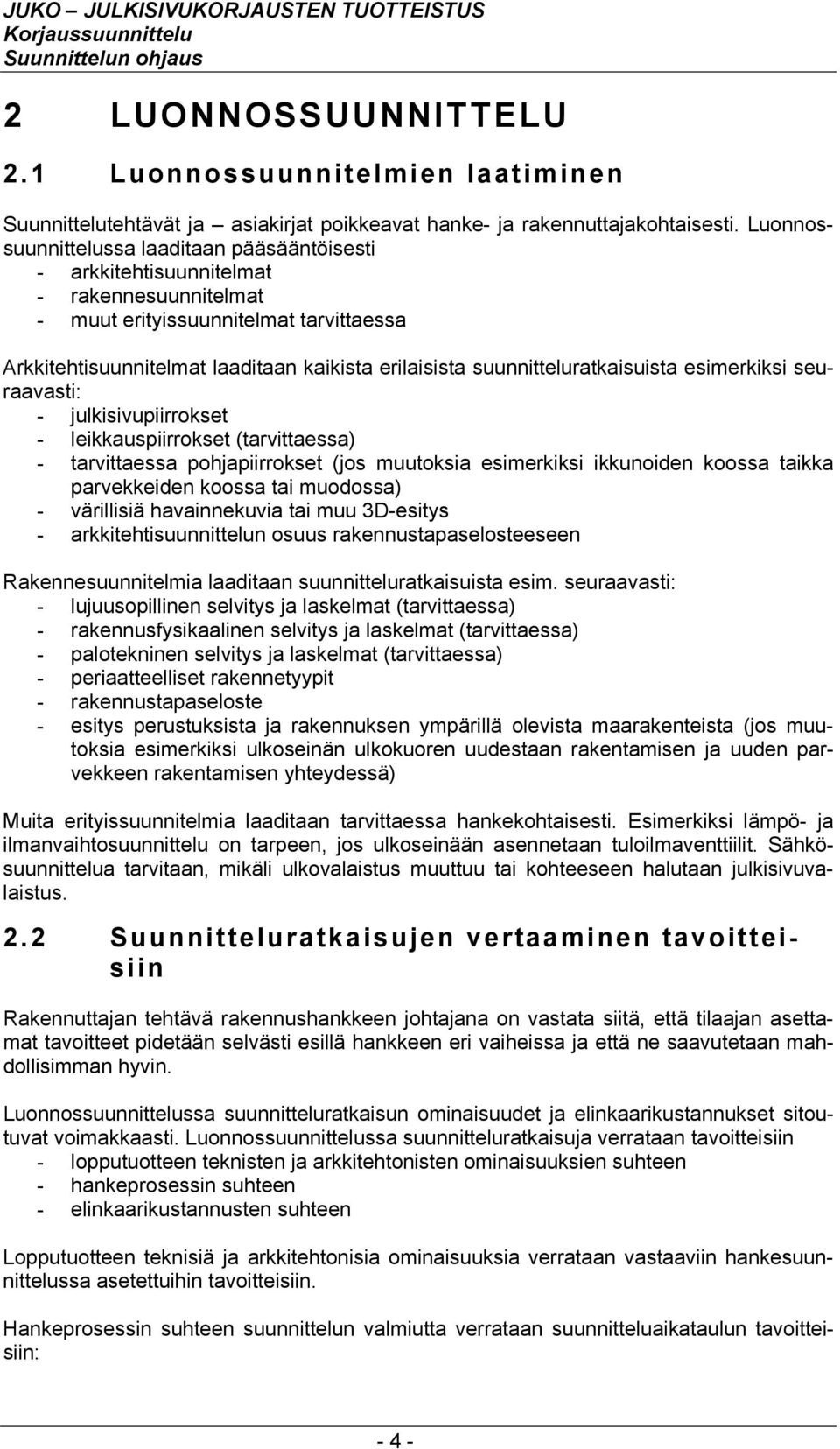 suunnitteluratkaisuista esimerkiksi seuraavasti: - julkisivupiirrokset - leikkauspiirrokset (tarvittaessa) - tarvittaessa pohjapiirrokset (jos muutoksia esimerkiksi ikkunoiden koossa taikka