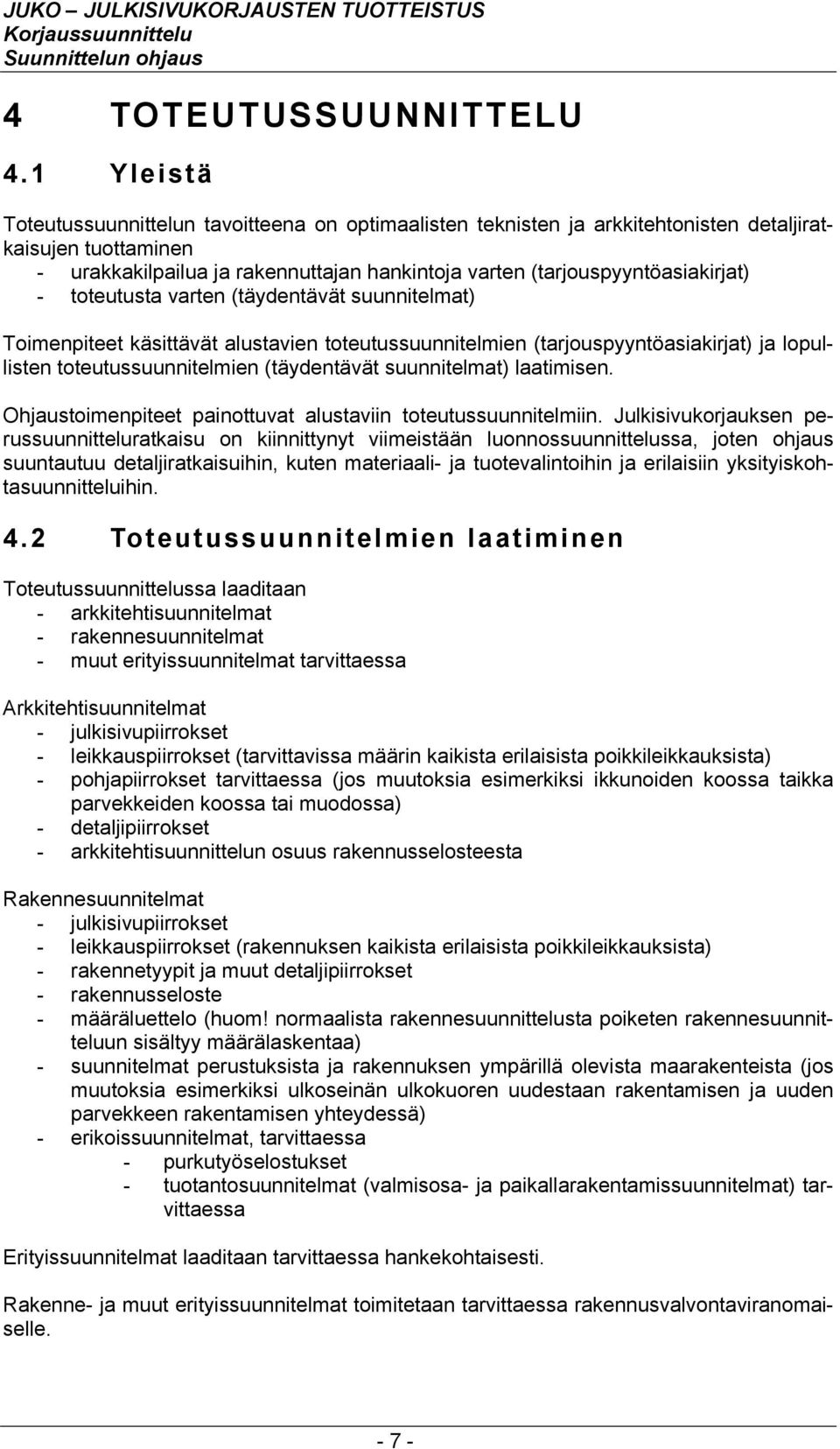 - toteutusta varten (täydentävät suunnitelmat) Toimenpiteet käsittävät alustavien toteutussuunnitelmien (tarjouspyyntöasiakirjat) ja lopullisten toteutussuunnitelmien (täydentävät suunnitelmat)