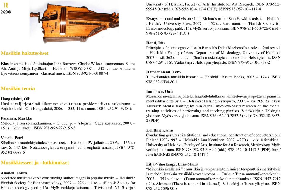 Anjalankoski : Olli Hangaslahti, 2006. 353, 11 s. : nuott. ISBN 952-91-8948-6 Passinen, Markku Melodia ja sen soinnuttaminen. 3. uud. p. Ylöjärvi : Gade-kustannus, 2007. 151 s. : kuv., nuott.