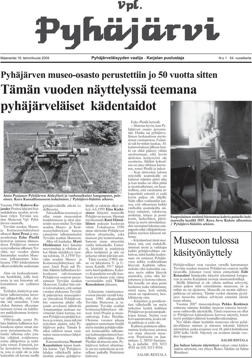 pelssimet. Kuva Kansallismuseon kokelmista / Pyhäjärvi-Säätiön arkisto. Vuonna 1985 Kalervo Kajander Porista lahjoitti Sortanlahdesta tuodun arvokkaan ryijyn Tyrvään seudun Museoon Vpl.