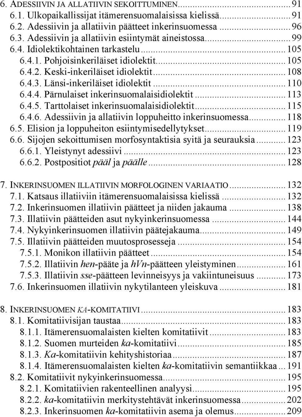 Länsi-inkeriläiset idiolektit...110 6.4.4. Pärnulaiset inkerinsuomalaisidiolektit...113 6.4.5. Tarttolaiset inkerinsuomalaisidiolektit...115 6.4.6. Adessiivin ja allatiivin loppuheitto inkerinsuomessa.