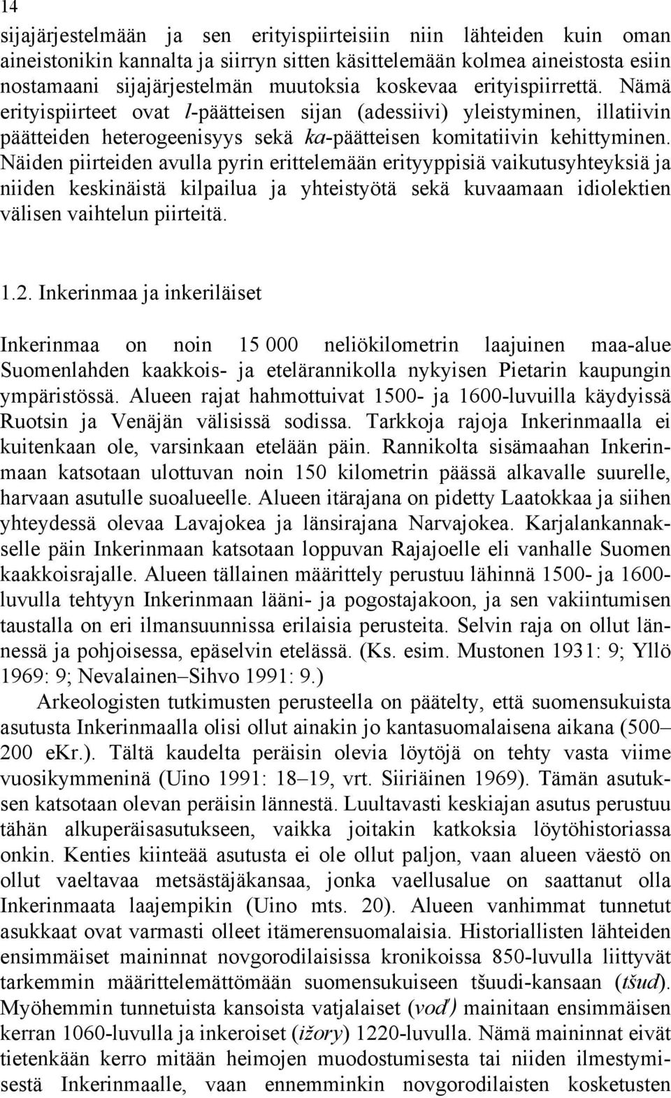 Näiden piirteiden avulla pyrin erittelemään erityyppisiä vaikutusyhteyksiä ja niiden keskinäistä kilpailua ja yhteistyötä sekä kuvaamaan idiolektien välisen vaihtelun piirteitä. 1.2.