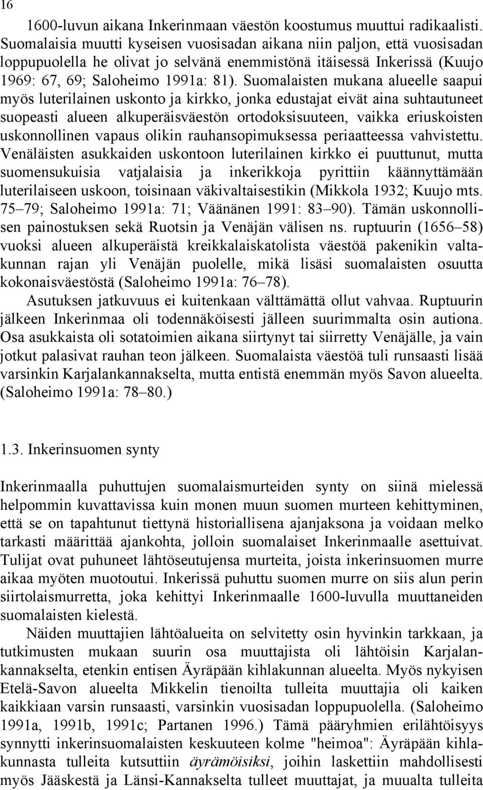 Suomalaisten mukana alueelle saapui myös luterilainen uskonto ja kirkko, jonka edustajat eivät aina suhtautuneet suopeasti alueen alkuperäisväestön ortodoksisuuteen, vaikka eriuskoisten uskonnollinen