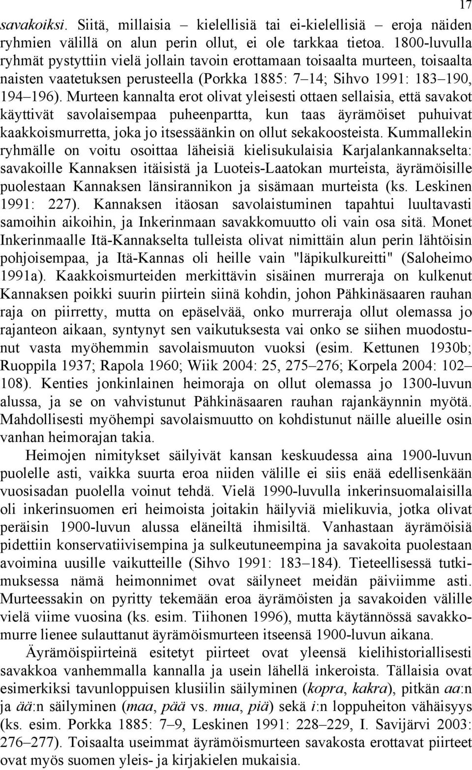 Murteen kannalta erot olivat yleisesti ottaen sellaisia, että savakot käyttivät savolaisempaa puheenpartta, kun taas äyrämöiset puhuivat kaakkoismurretta, joka jo itsessäänkin on ollut sekakoosteista.