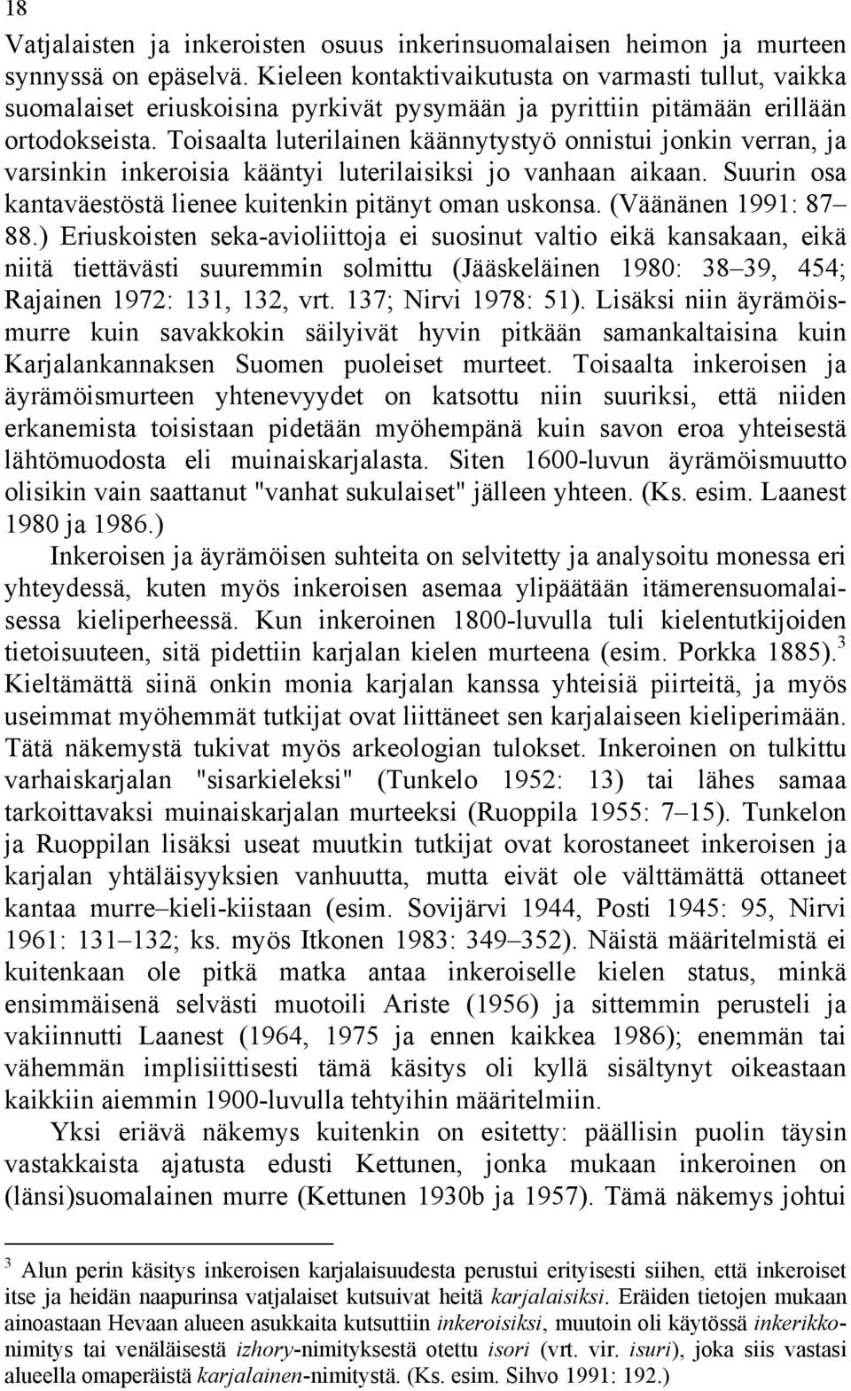 Toisaalta luterilainen käännytystyö onnistui jonkin verran, ja varsinkin inkeroisia kääntyi luterilaisiksi jo vanhaan aikaan. Suurin osa kantaväestöstä lienee kuitenkin pitänyt oman uskonsa.