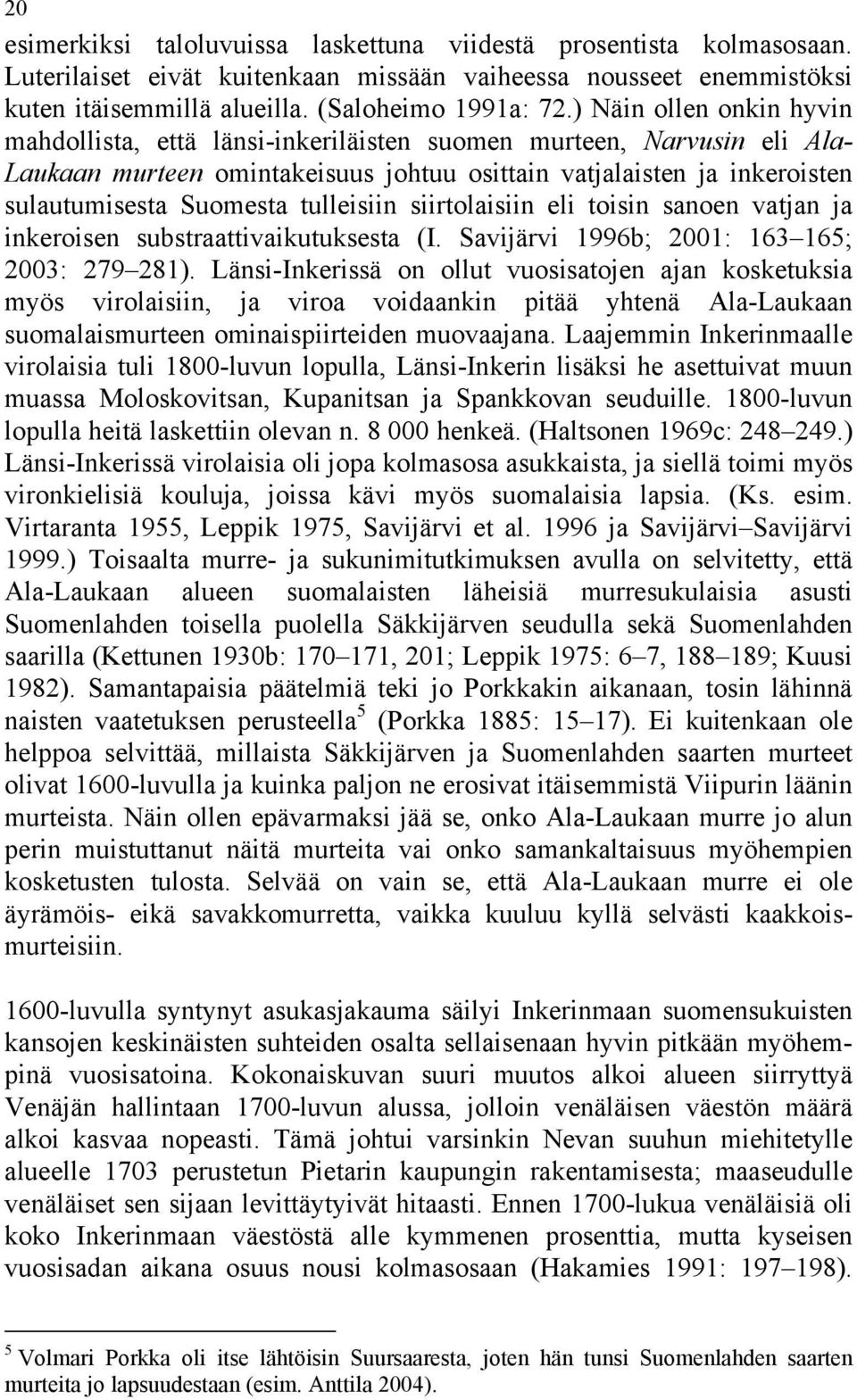 tulleisiin siirtolaisiin eli toisin sanoen vatjan ja inkeroisen substraattivaikutuksesta (I. Savijärvi 1996b; 2001: 163 165; 2003: 279 281).