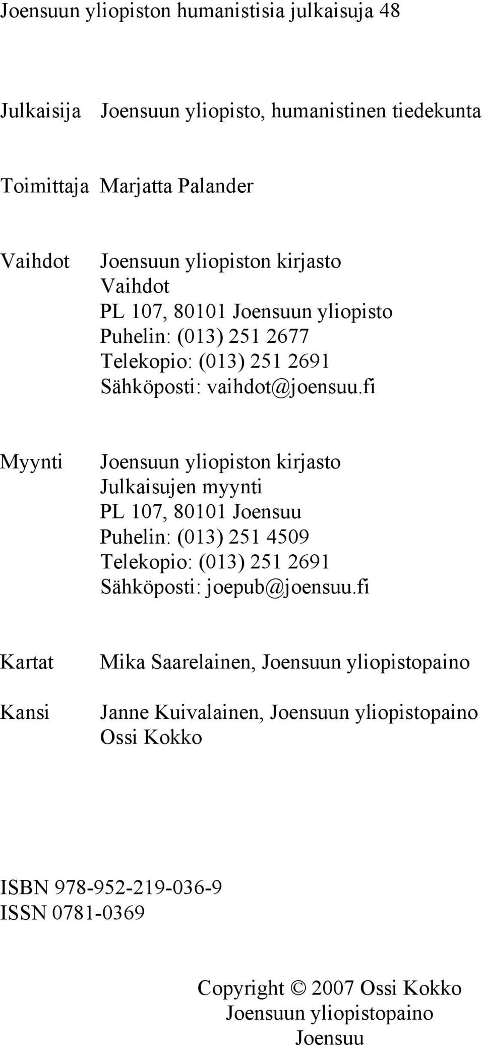 fi Myynti Joensuun yliopiston kirjasto Julkaisujen myynti PL 107, 80101 Joensuu Puhelin: (013) 251 4509 Telekopio: (013) 251 2691 Sähköposti: joepub@joensuu.