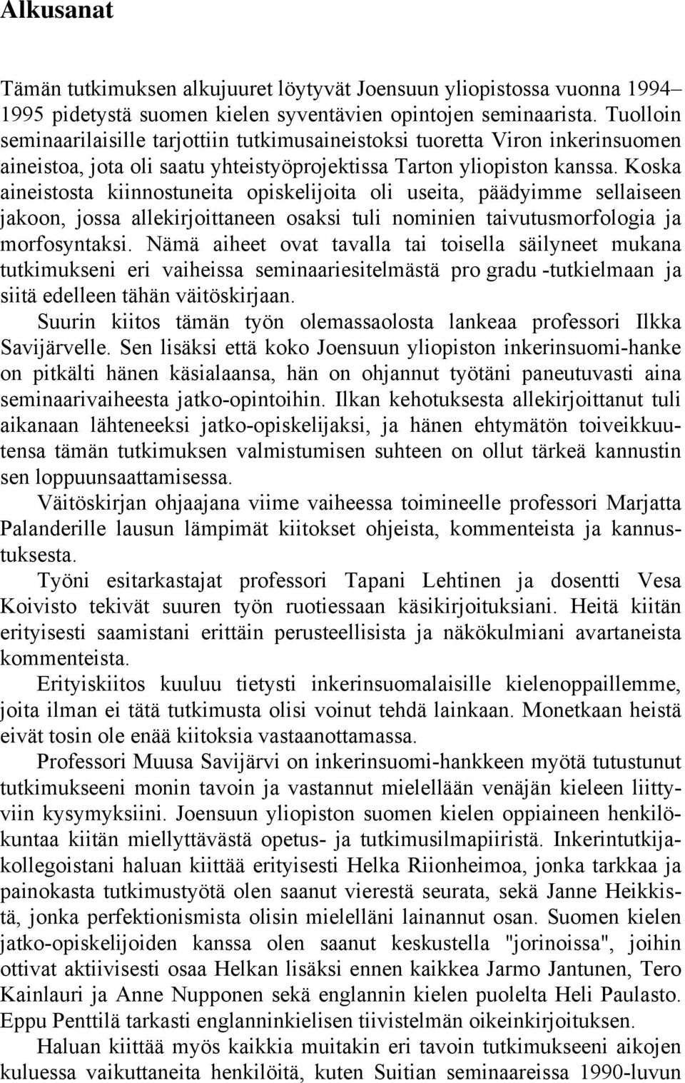 Koska aineistosta kiinnostuneita opiskelijoita oli useita, päädyimme sellaiseen jakoon, jossa allekirjoittaneen osaksi tuli nominien taivutusmorfologia ja morfosyntaksi.