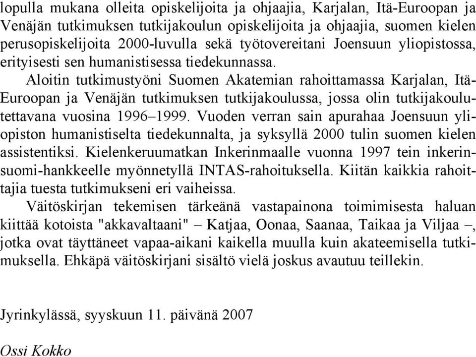 Aloitin tutkimustyöni Suomen Akatemian rahoittamassa Karjalan, Itä- Euroopan ja Venäjän tutkimuksen tutkijakoulussa, jossa olin tutkijakoulutettavana vuosina 1996 1999.