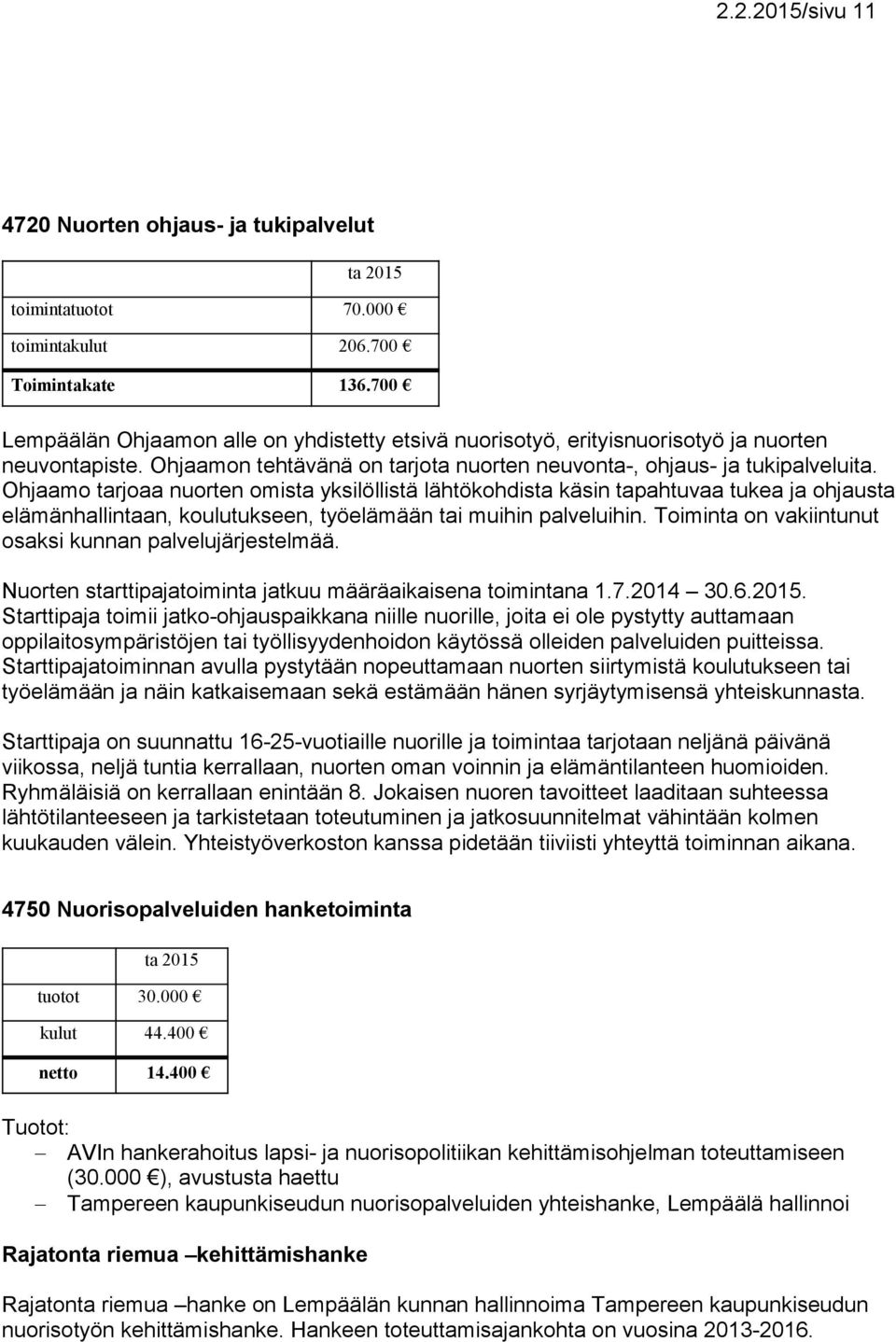 Ohjaamo tarjoaa nuorten omista yksilöllistä lähtökohdista käsin tapahtuvaa tukea ja ohjausta elämänhallintaan, koulutukseen, työelämään tai muihin palveluihin.