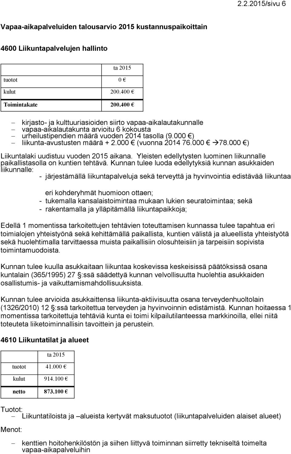 000 (vuonna 2014 76.000 78.000 ) Liikuntalaki uudistuu vuoden 2015 aikana. Yleisten edellytysten luominen liikunnalle paikallistasolla on kuntien teh tä vä.