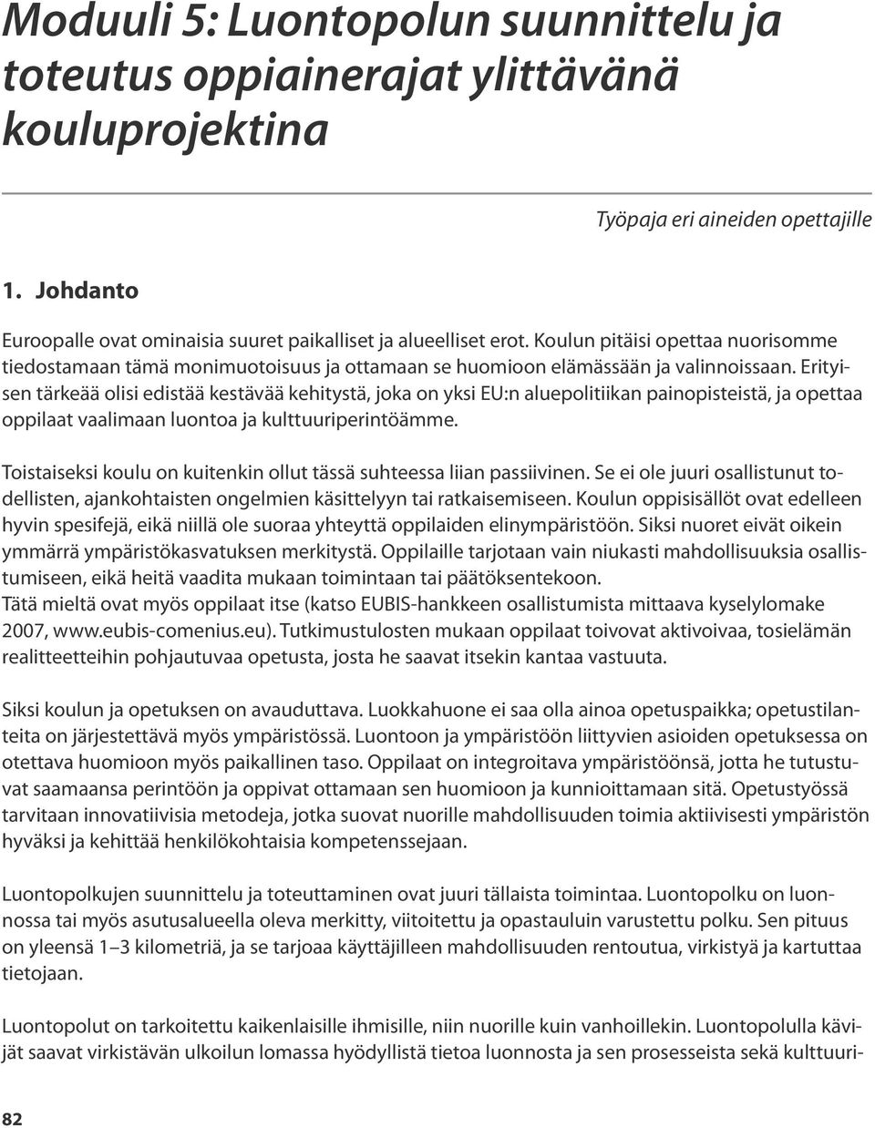 Erityisen tärkeää olisi edistää kestävää kehitystä, joka on yksi EU:n aluepolitiikan painopisteistä, ja opettaa oppilaat vaalimaan luontoa ja kulttuuriperintöämme.