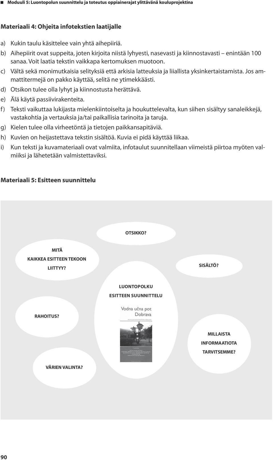 c) Vältä sekä monimutkaisia selityksiä että arkisia latteuksia ja liiallista yksinkertaistamista. Jos ammattitermejä on pakko käyttää, selitä ne ytimekkäästi.